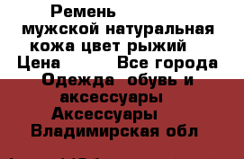 Ремень Millennium мужской натуральная кожа цвет рыжий  › Цена ­ 700 - Все города Одежда, обувь и аксессуары » Аксессуары   . Владимирская обл.